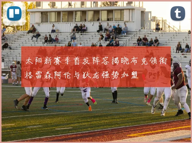 太阳新赛季首发阵容揭晓布克领衔格雷森阿伦与狄龙强势加盟