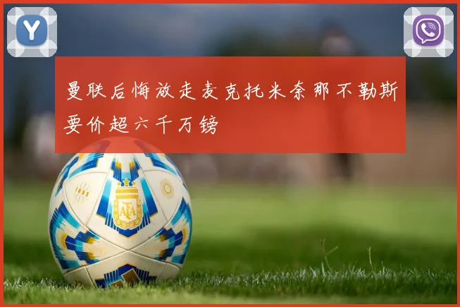 曼联后悔放走麦克托米奈那不勒斯要价超六千万镑
