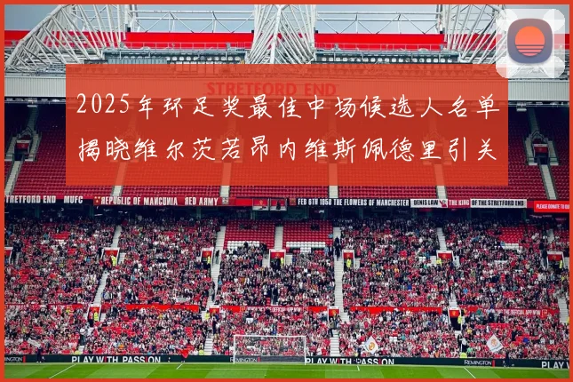 2025年环足奖最佳中场候选人名单揭晓维尔茨若昂内维斯佩德里引关注