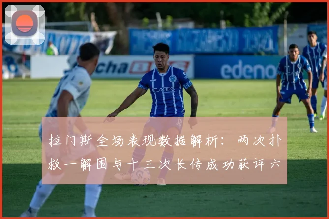 拉门斯全场表现数据解析：两次扑救一解围与十三次长传成功获评六点七分